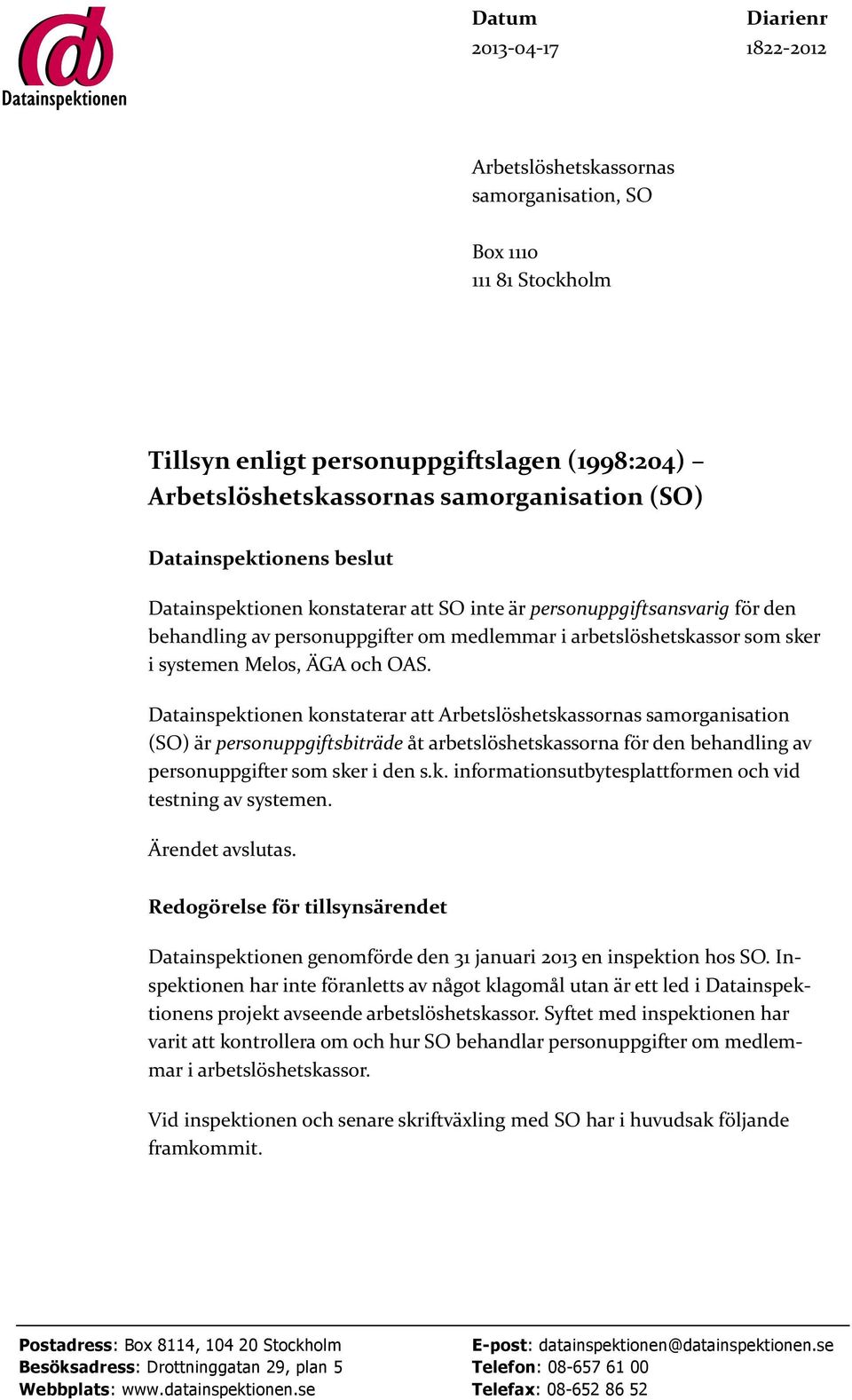 OAS. Datainspektionen konstaterar att Arbetslöshetskassornas samorganisation (SO) är personuppgiftsbiträde åt arbetslöshetskassorna för den behandling av personuppgifter som sker i den s.k. informationsutbytesplattformen och vid testning av systemen.