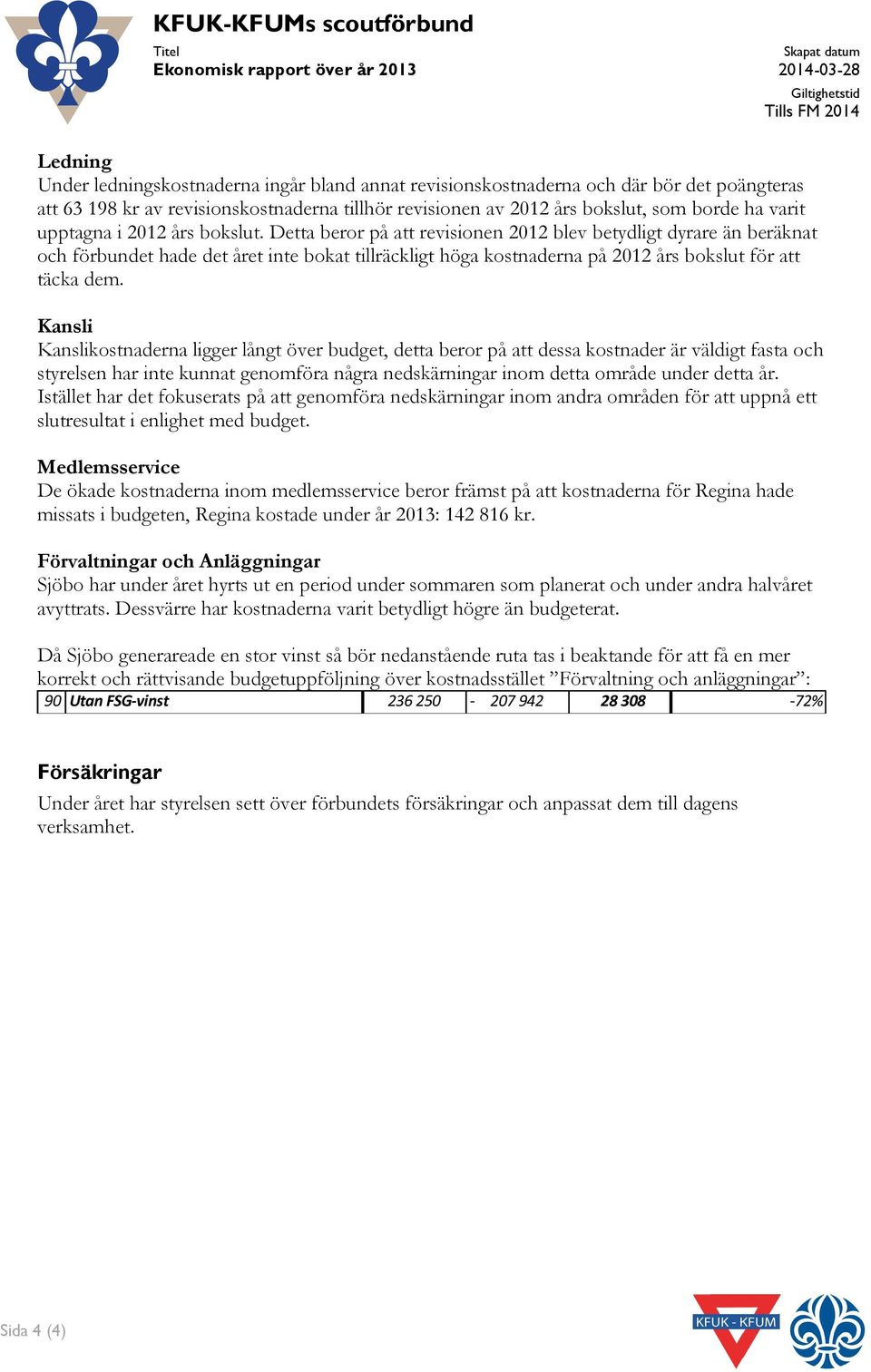 Detta beror på att revisionen 2012 blev betydligt dyrare än beräknat och förbundet hade det året inte bokat tillräckligt höga kostnaderna på 2012 års bokslut för att täcka dem.