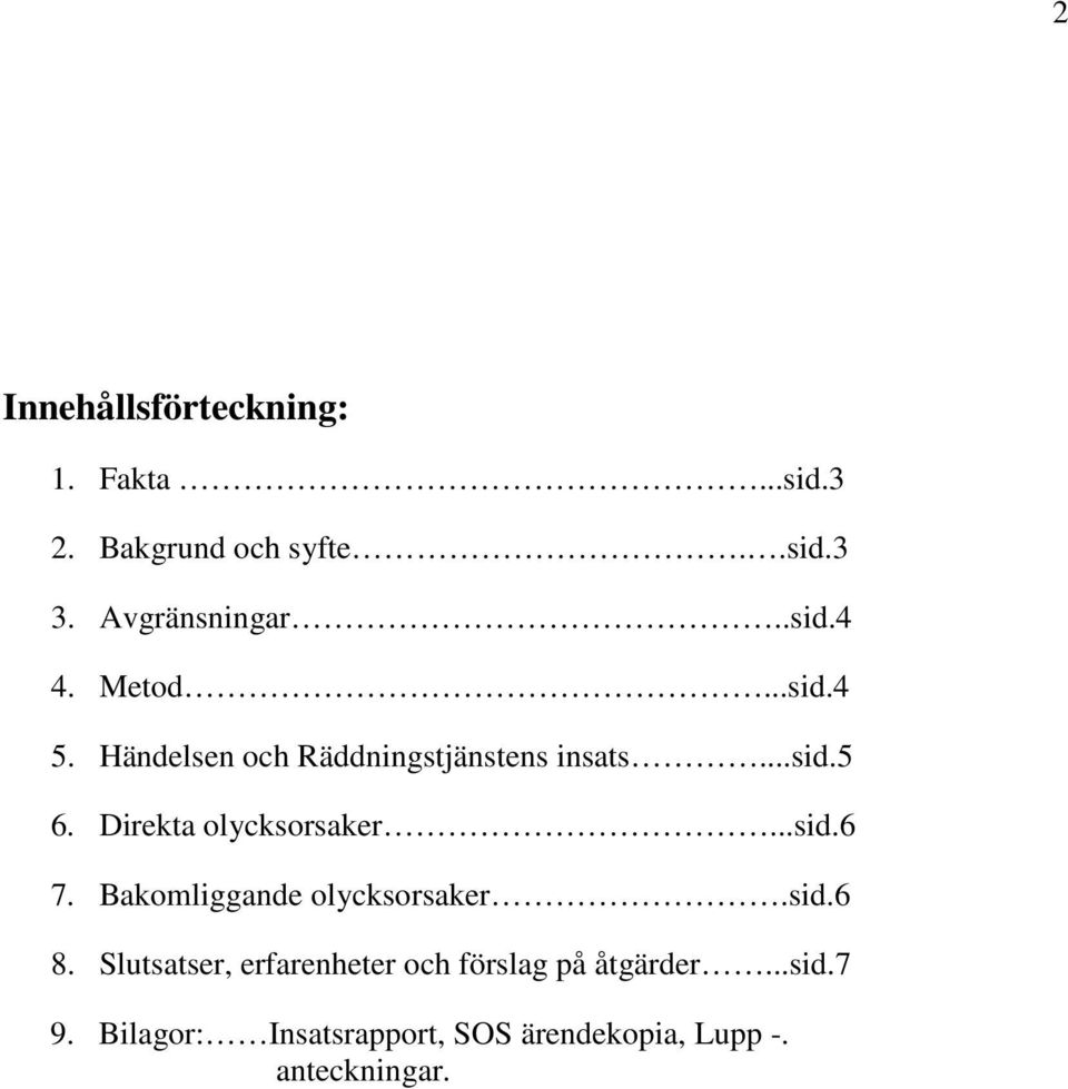 Direkta olycksorsaker...sid.6 7. Bakomliggande olycksorsaker.sid.6 8.