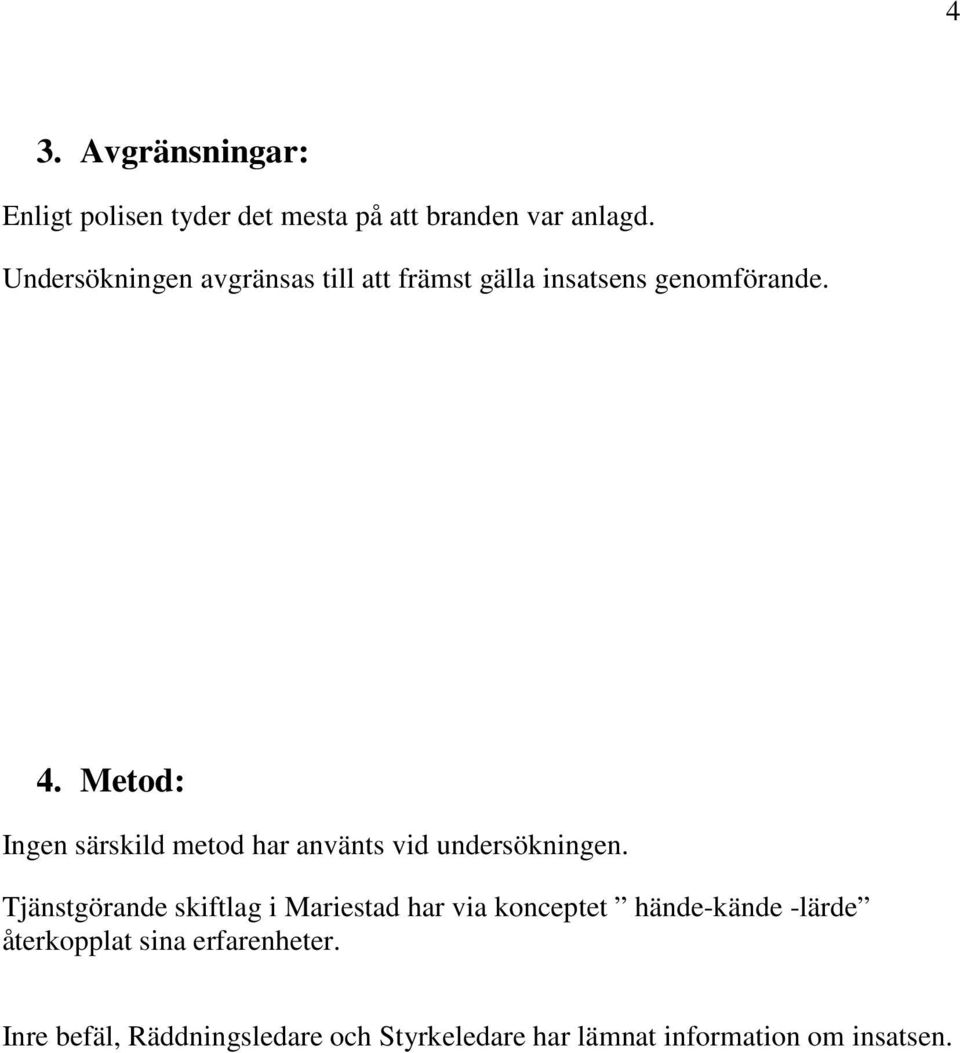 Metod: Ingen särskild metod har använts vid undersökningen.