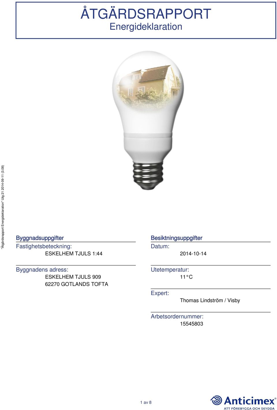 2014-10-14 Byggnadens adress: ESKELHEM TJULS 909 62270 GOTLANDS TOFTA