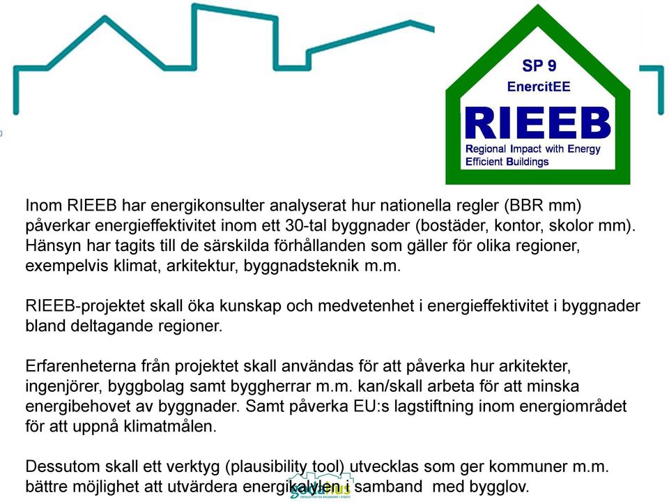 Erfarenheterna från projektet skall användas för att påverka hur arkitekter, ingenjörer, byggbolag samt byggherrar m.m. kan/skall arbeta för att minska energibehovet av byggnader.