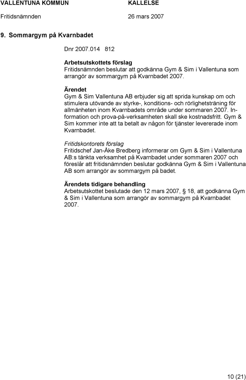 Information och prova-på-verksamheten skall ske kostnadsfritt. Gym & Sim kommer inte att ta betalt av någon för tjänster levererade inom Kvarnbadet.