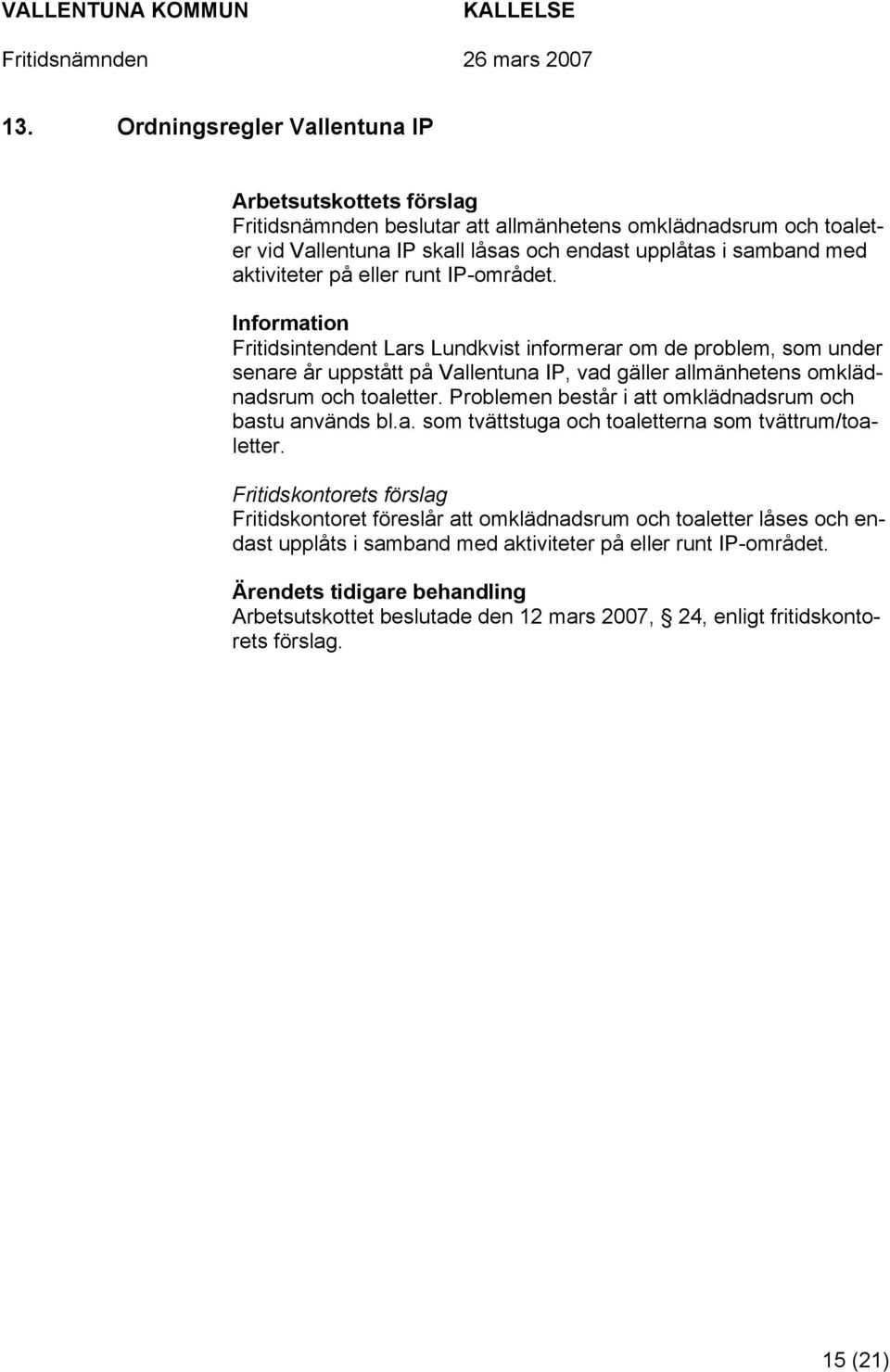Information Fritidsintendent Lars Lundkvist informerar om de problem, som under senare år uppstått på Vallentuna IP, vad gäller allmänhetens omklädnadsrum och toaletter.
