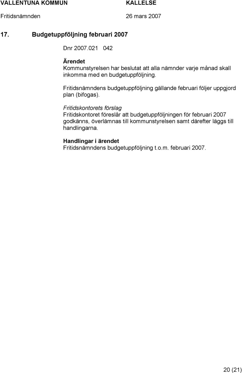 Fritidsnämndens budgetuppföljning gällande februari följer uppgjord plan (bifogas).