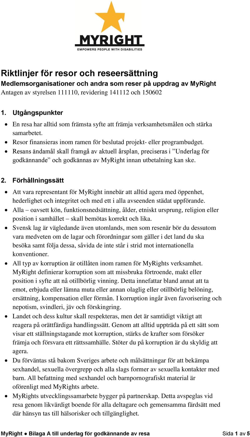 Resans ändamål skall framgå av aktuell årsplan, preciseras i Underlag för godkännande och godkännas av MyRight innan utbetalning kan ske. 2.