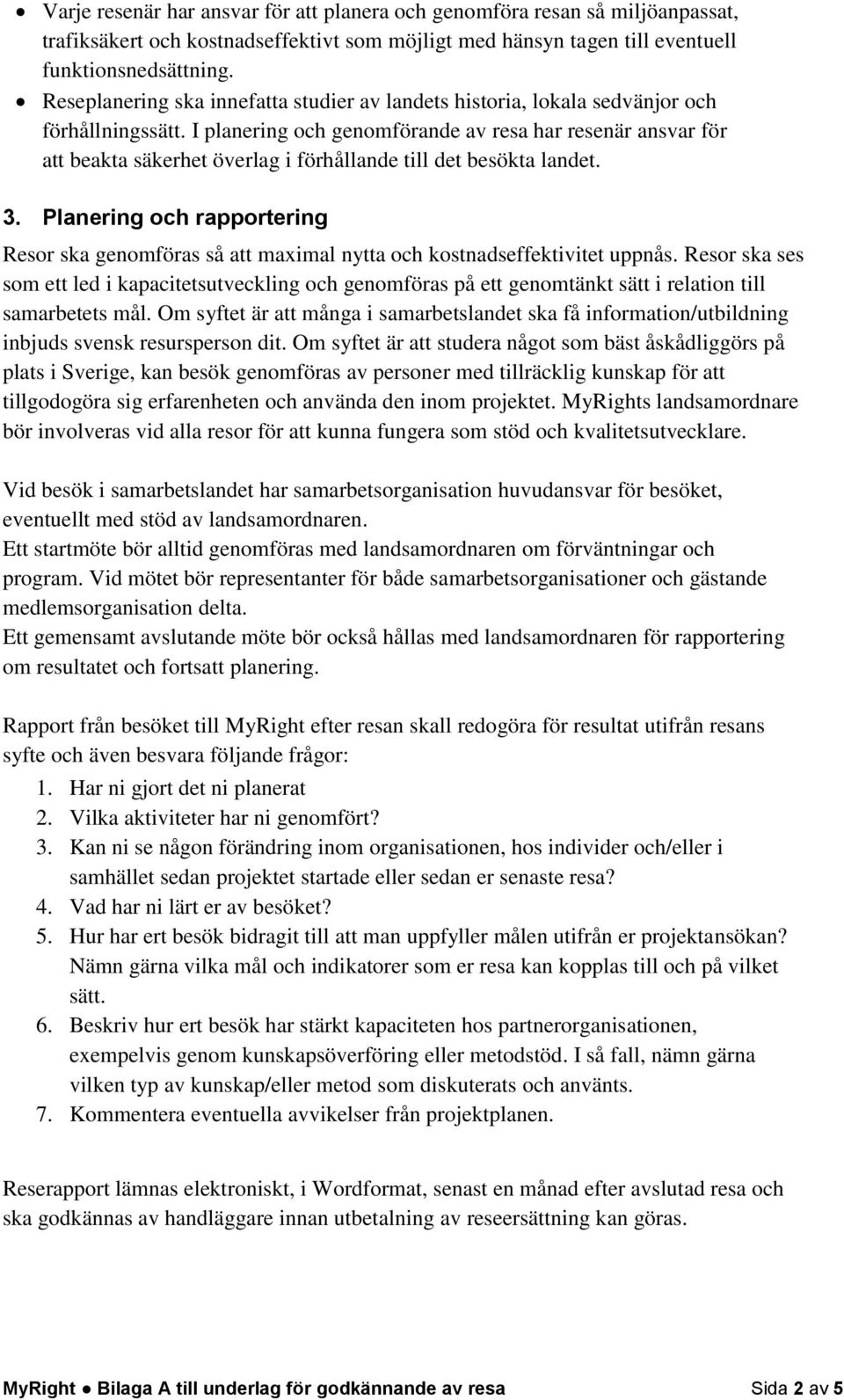 I planering och genomförande av resa har resenär ansvar för att beakta säkerhet överlag i förhållande till det besökta landet. 3.