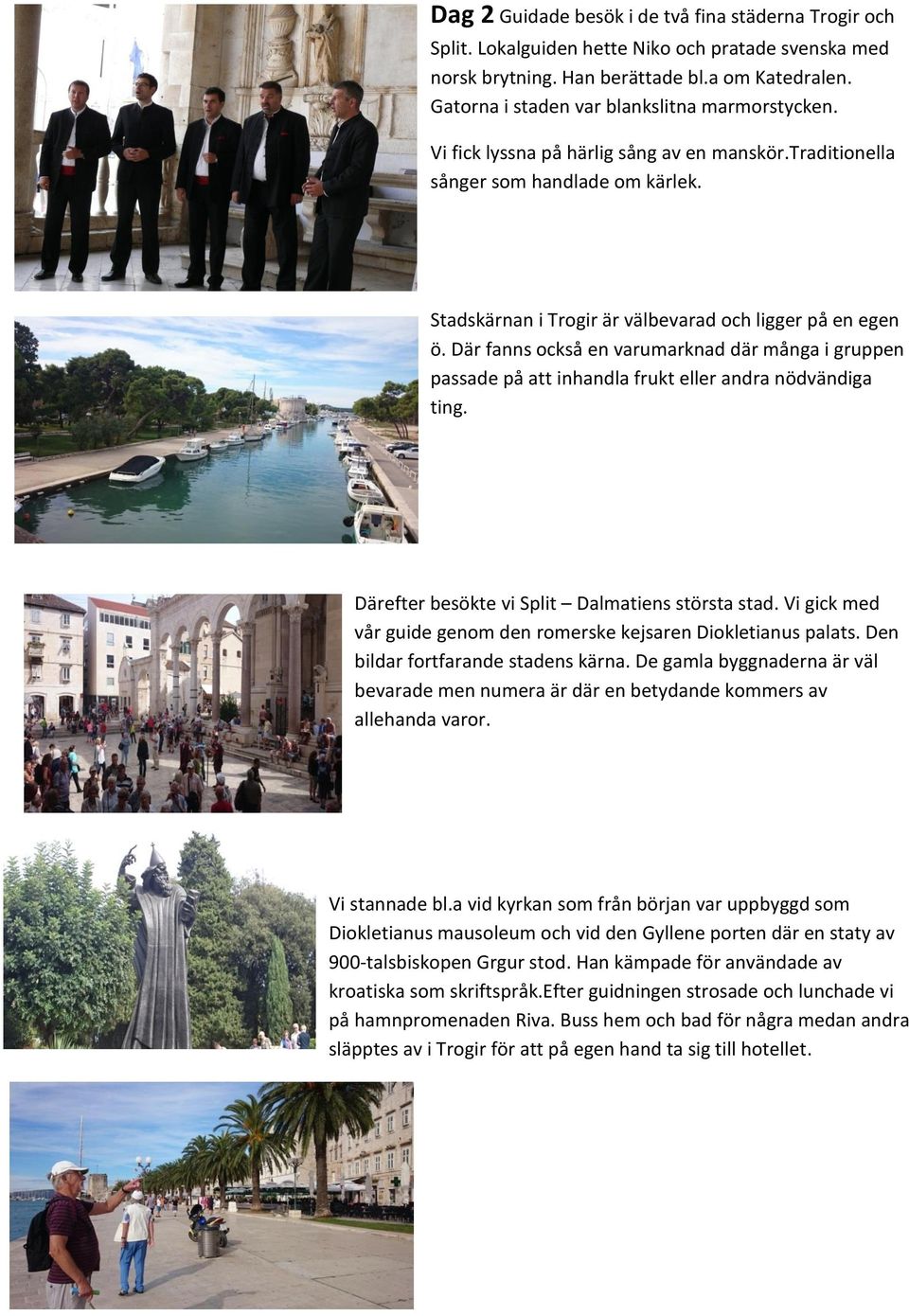 Där fanns också en varumarknad där många i gruppen passade på att inhandla frukt eller andra nödvändiga ting. Därefter besökte vi Split Dalmatiens största stad.