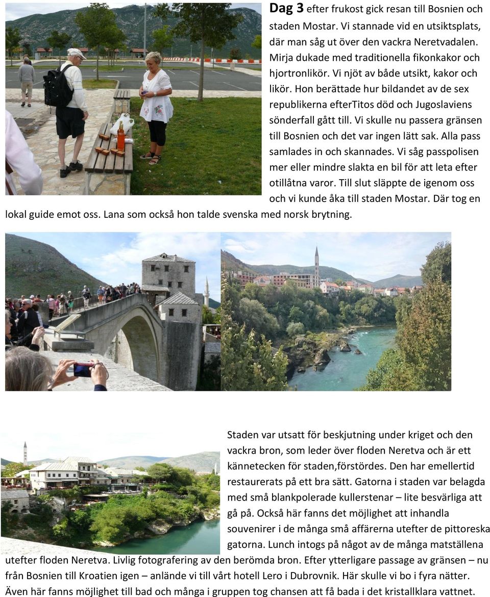 Hon berättade hur bildandet av de sex republikerna eftertitos död och Jugoslaviens sönderfall gått till. Vi skulle nu passera gränsen till Bosnien och det var ingen lätt sak.