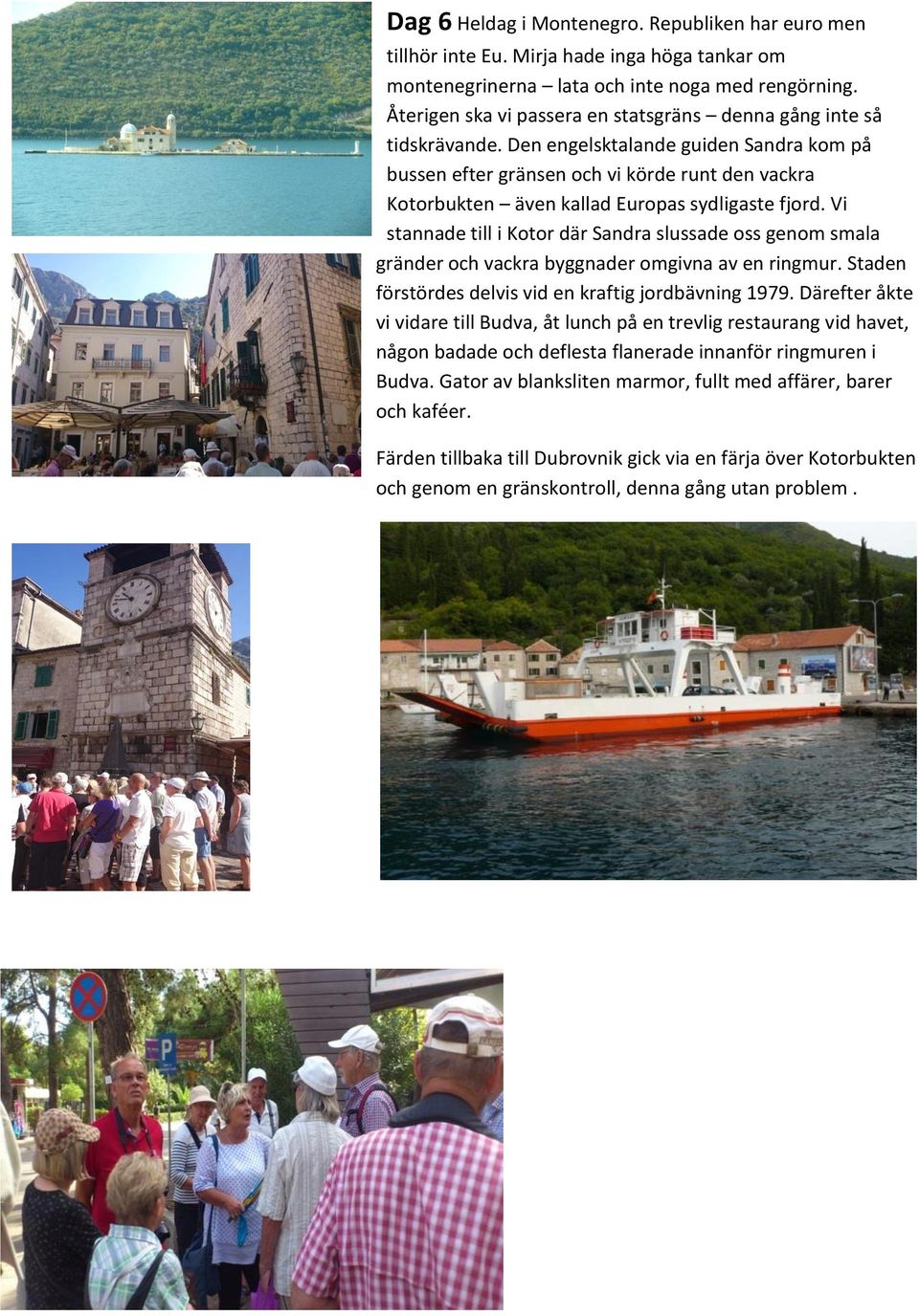 Den engelsktalande guiden Sandra kom på bussen efter gränsen och vi körde runt den vackra Kotorbukten även kallad Europas sydligaste fjord.
