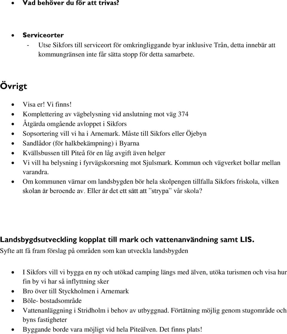 Måste till Sikfors eller Öjebyn Sandlådor (för halkbekämpning) i Byarna Kvällsbussen till Piteå för en låg avgift även helger Vi vill ha belysning i fyrvägskorsning mot Sjulsmark.