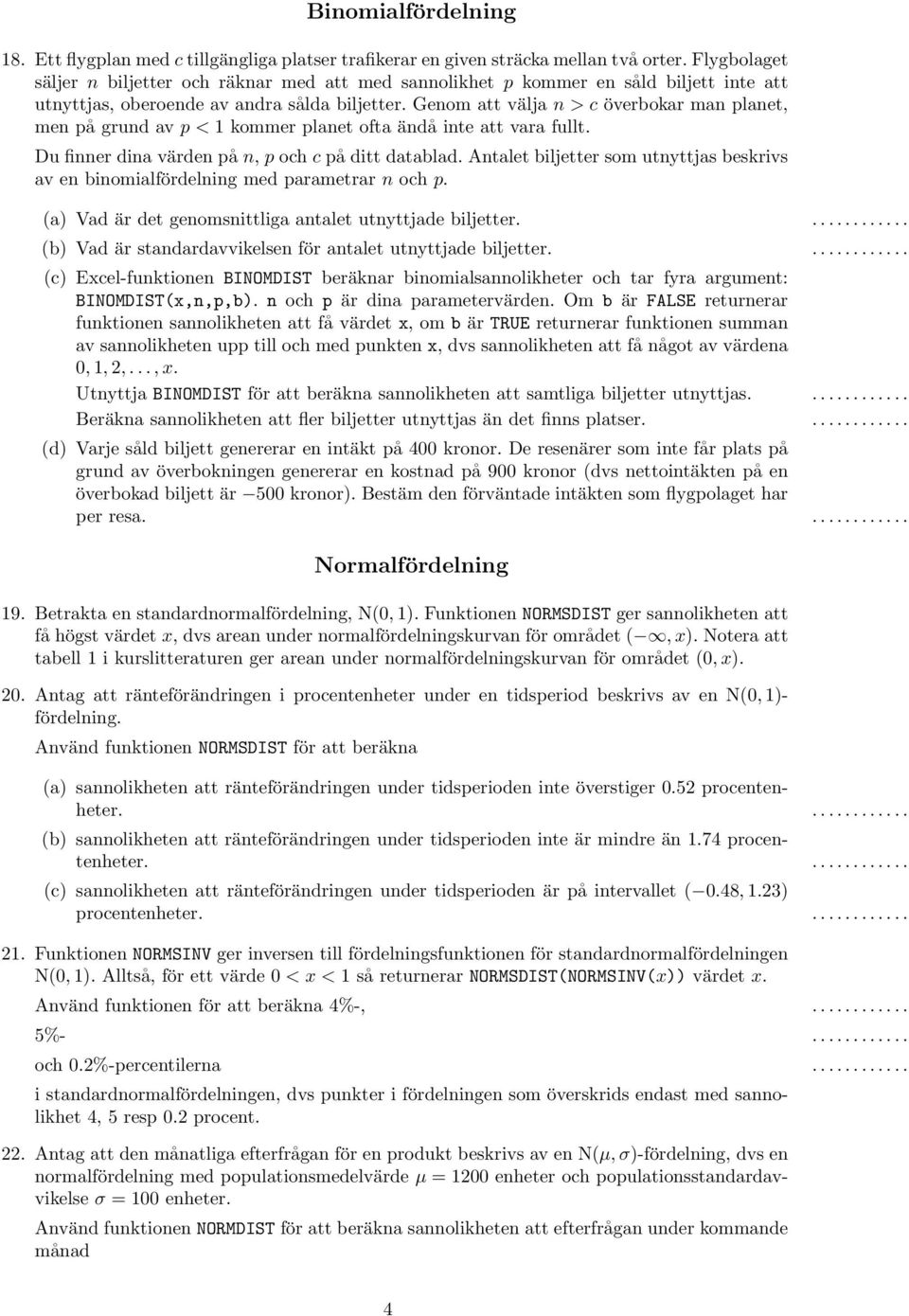 Genom att välja n > c överbokar man planet, men på grund av p < 1 kommer planet ofta ändå inte att vara fullt. Du finner dina värden på n, p och c på ditt datablad.