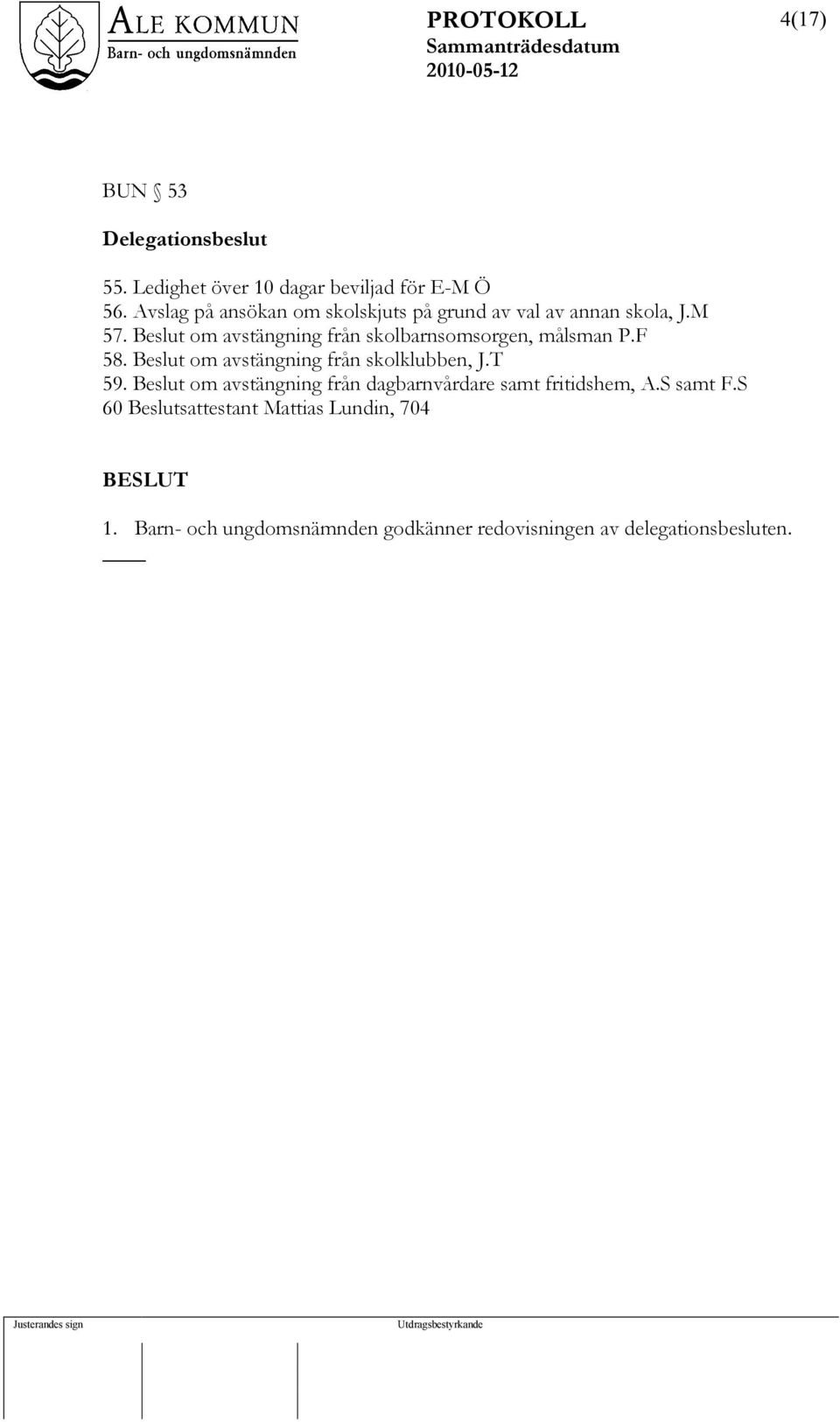 Beslut om avstängning från skolbarnsomsorgen, målsman P.F 58. Beslut om avstängning från skolklubben, J.T 59.