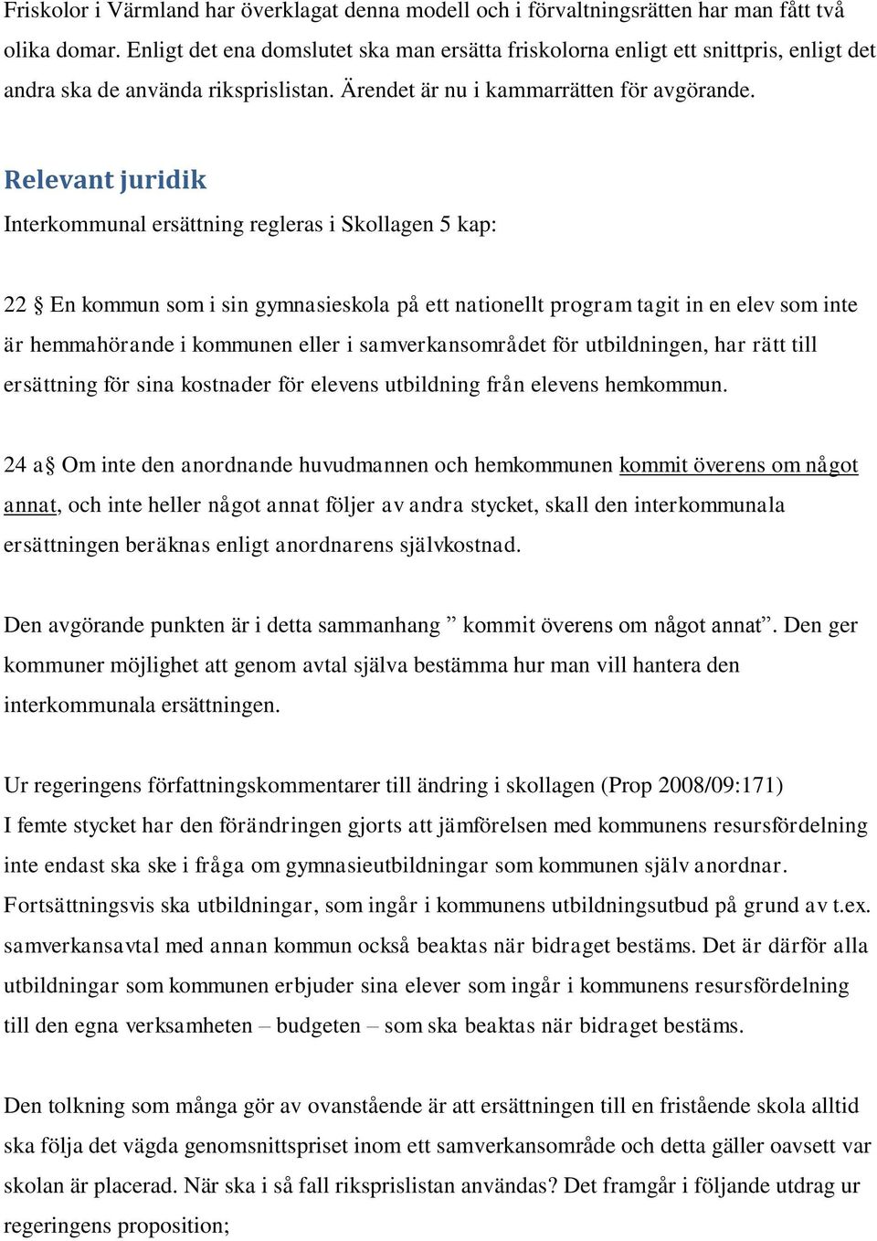 Relevant juridik Interkommunal ersättning regleras i Skollagen 5 kap: 22 En kommun som i sin gymnasieskola på ett nationellt program tagit in en elev som inte är hemmahörande i kommunen eller i