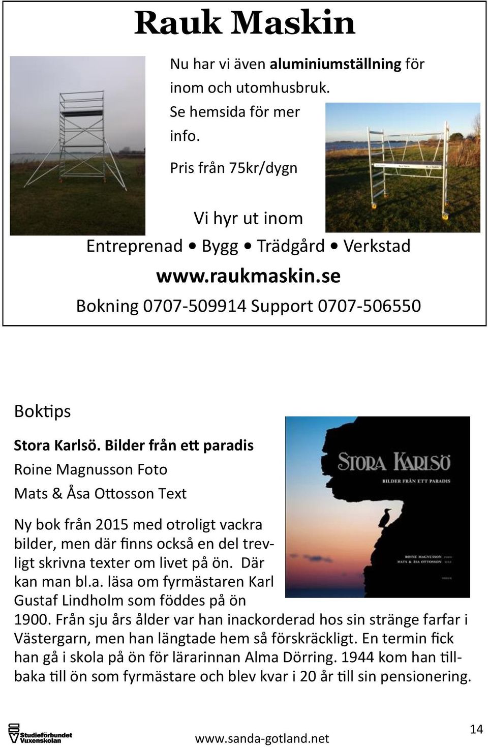 Bilder från ett paradis Roine Magnusson Foto Mats & Åsa Ottosson Text Ny bok från 2015 med otroligt vackra bilder, men där finns också en del trevligt skrivna texter om livet på ön.