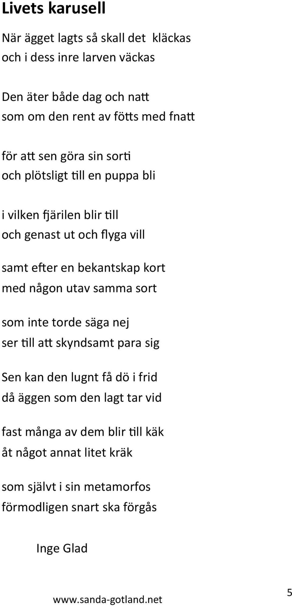 bekantskap kort med någon utav samma sort som inte torde säga nej ser till att skyndsamt para sig Sen kan den lugnt få dö i frid då äggen