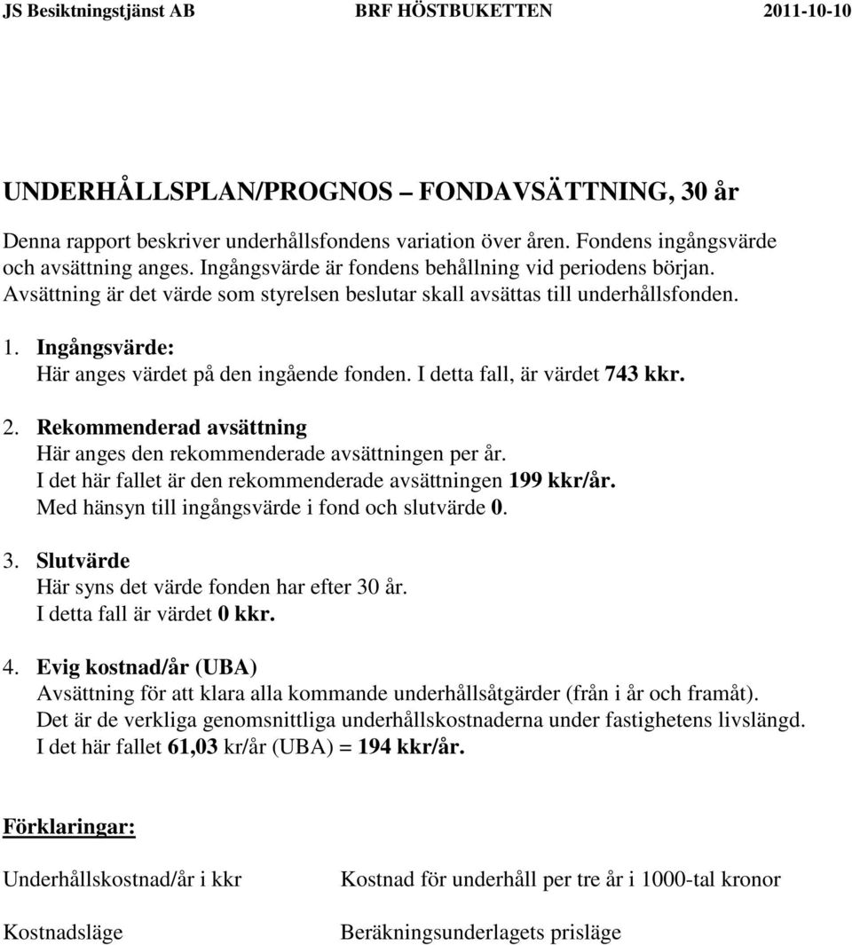 Ingångsvärde: Här anges värdet på den ingående fonden. I detta fall, är värdet 743 kkr. 2. Rekommenderad avsättning Här anges den rekommenderade avsättningen per år.