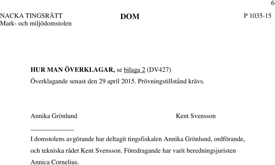 Annika Grönlund Kent Svensson I domstolens avgörande har deltagit tingsfiskalen