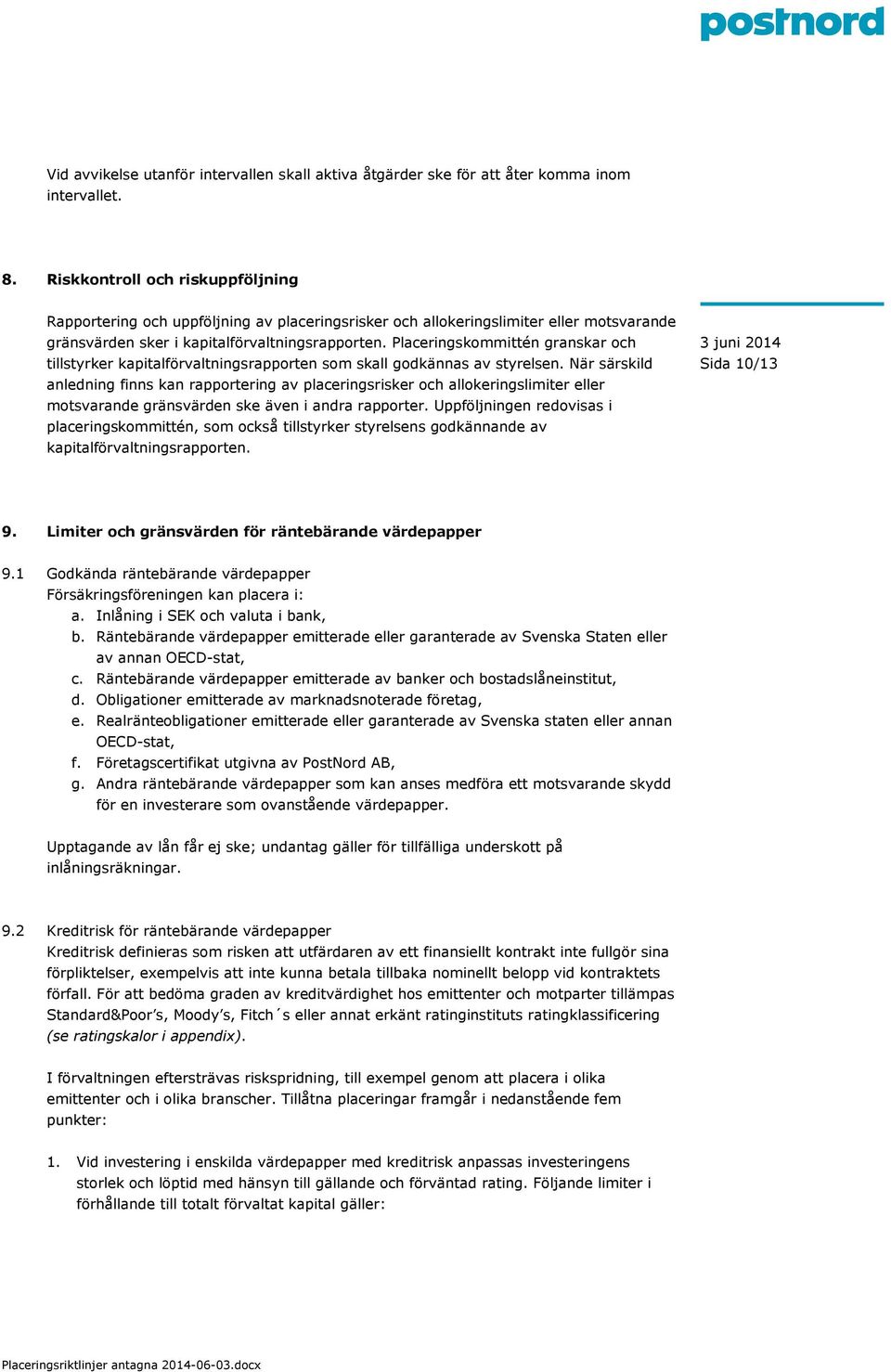Placeringskommittén granskar och tillstyrker kapitalförvaltningsrapporten som skall godkännas av styrelsen.