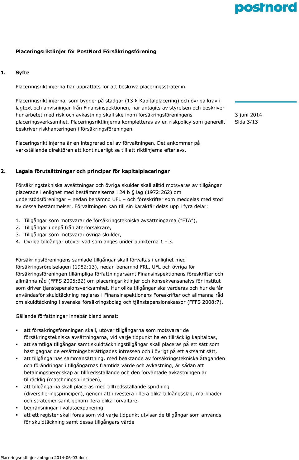 avkastning skall ske inom försäkringsföreningens placeringsverksamhet. Placeringsriktlinjerna kompletteras av en riskpolicy som generellt beskriver riskhanteringen i försäkringsföreningen.