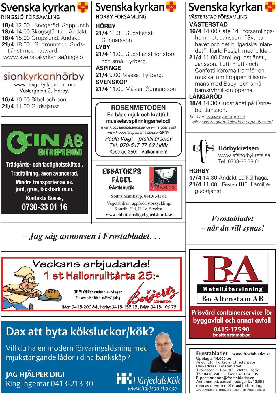 30 Gudstjänst. Gunnarsson. LYBY 21/4 11.00 Gudstjänst för stora och små. Tyrberg. ÄSPINGE 21/4 9.00 Mässa. Tyrberg. SVENSKÖP 21/4 11.00 Mässa. Gunnarsson. ROSENMETODEN En både mjuk och kraftfull muskelavspänningsmetod!