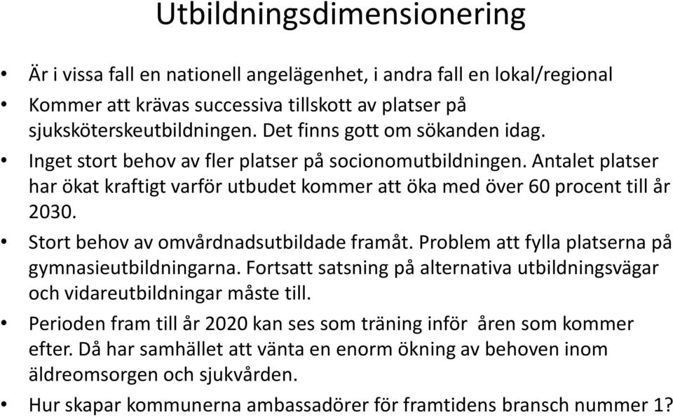 Stort behov av omvårdnadsutbildade framåt. Problem att fylla platserna på gymnasieutbildningarna. Fortsatt satsning på alternativa utbildningsvägar och vidareutbildningar måste till.