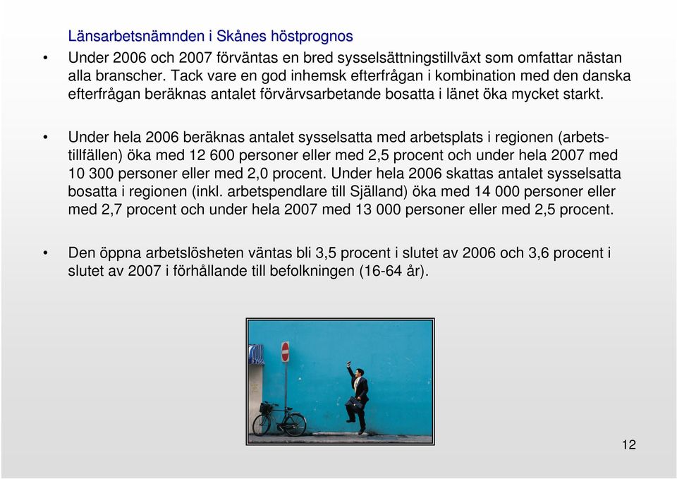 Under hela 2006 beräknas antalet sysselsatta med arbetsplats i regionen (arbetstillfällen) öka med 12 600 personer eller med 2,5 procent och under hela 2007 med 10 300 personer eller med 2,0 procent.