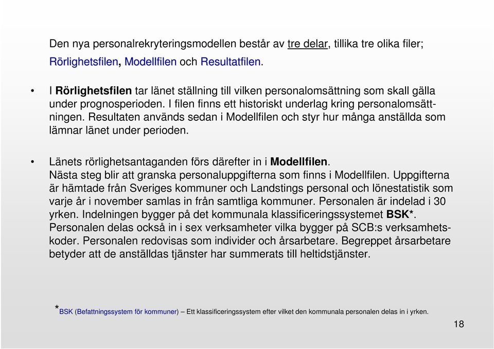 Resultaten används sedan i Modellfilen och styr hur många anställda som lämnar länet under perioden. Länets rörlighetsantaganden förs därefter in i Modellfilen.