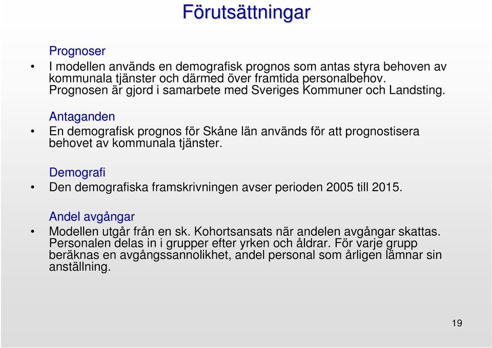 Antaganden En demografisk prognos för Skåne län används för att prognostisera behovet av kommunala tjänster.