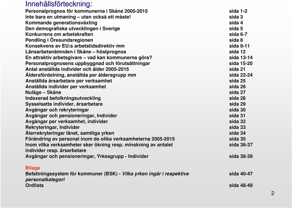 mm sida 9-11 Länsarbetsnämnden i Skåne höstprognos sida 12 En attraktiv arbetsgivare vad kan kommunerna göra?