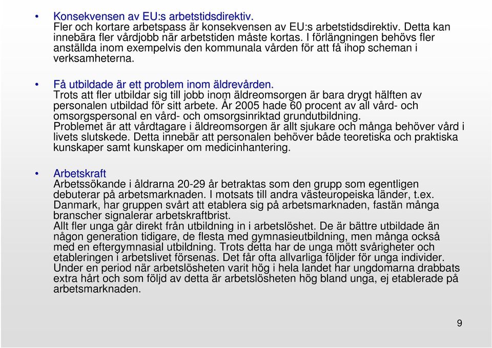 Trots att fler utbildar sig till jobb inom äldreomsorgen är bara drygt hälften av personalen utbildad för sitt arbete.