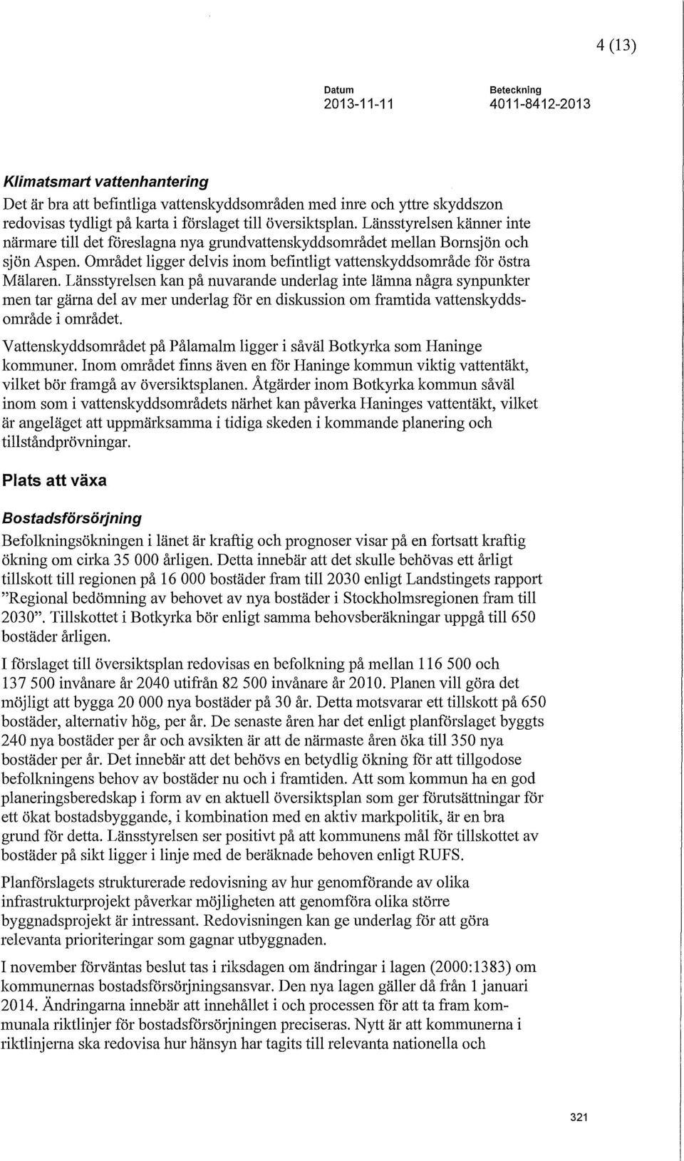 Området ligger delvis inom befintligt vattenskyddsområde för östra Mälaren.