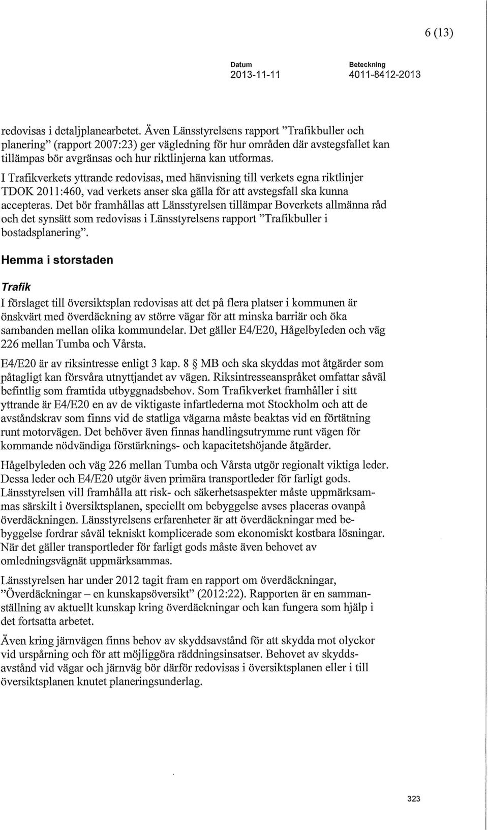 I Trafikverkets yttrande redovisas, med hänvisning till verkets egna riktlinjer TDOK 2011:460, vad verkets anser ska gälla för att avstegsfall ska kunna accepteras.