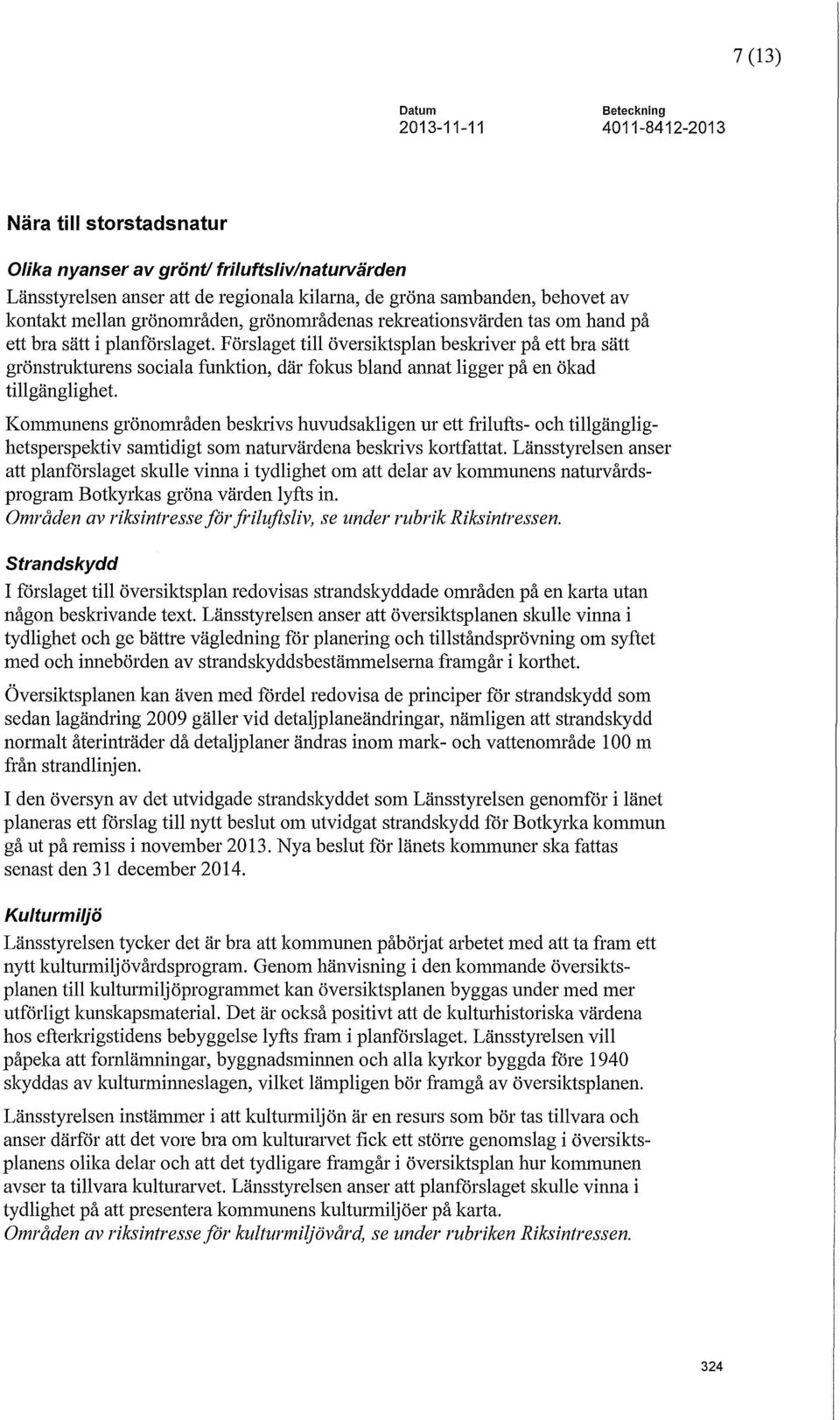planförslaget Förslaget till översiktsplan beskriver på ett bra sätt grönstrukturens sociala funktion, där fokus bland annat ligger på en ökad tillgänglighet.