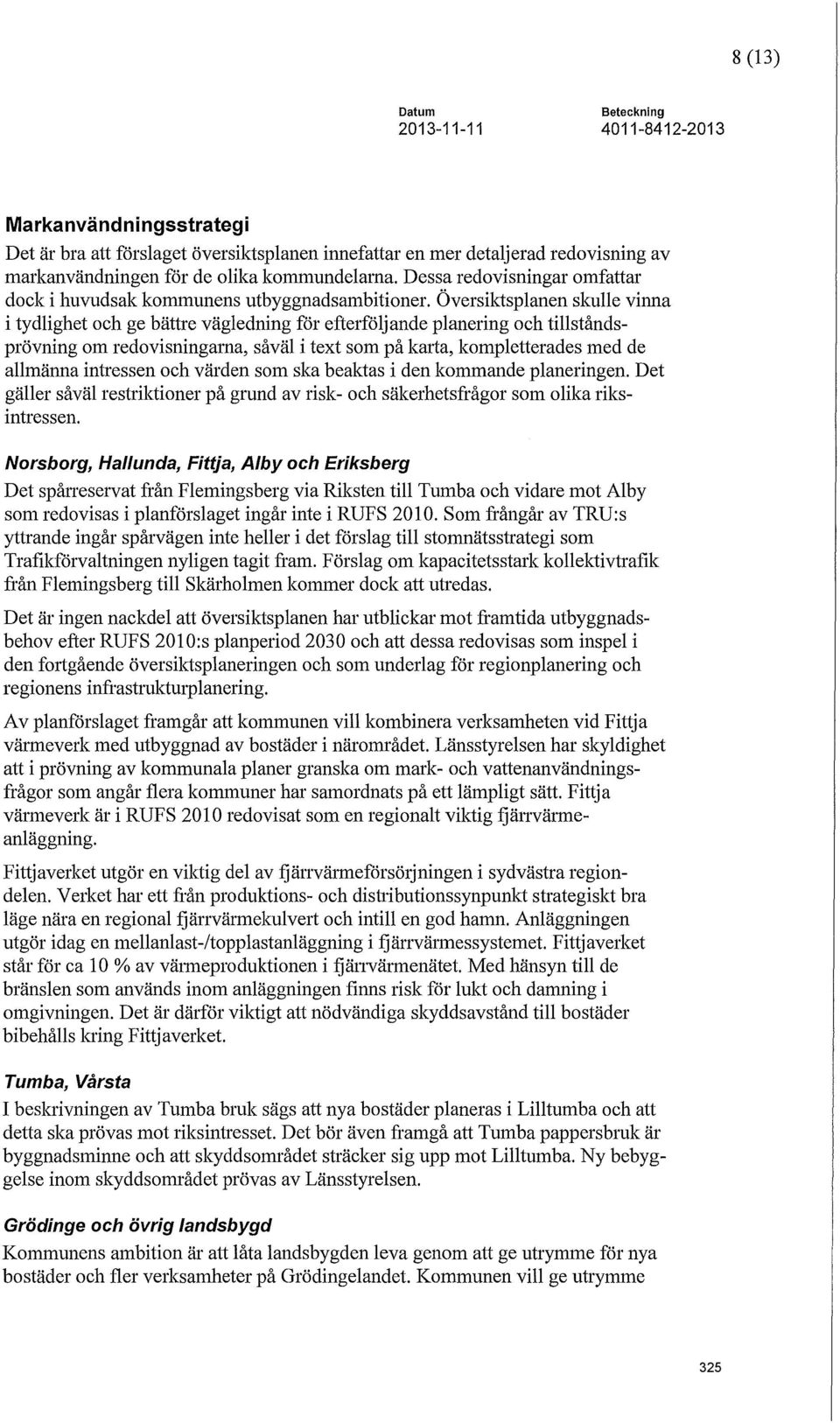 Översiktsplanen skulle vinna i tydlighet och ge bättre vägledning för efterföljande planering och tillståndsprövning om redovisningama, såväl i text som på karta, kompletterades med de allmänna