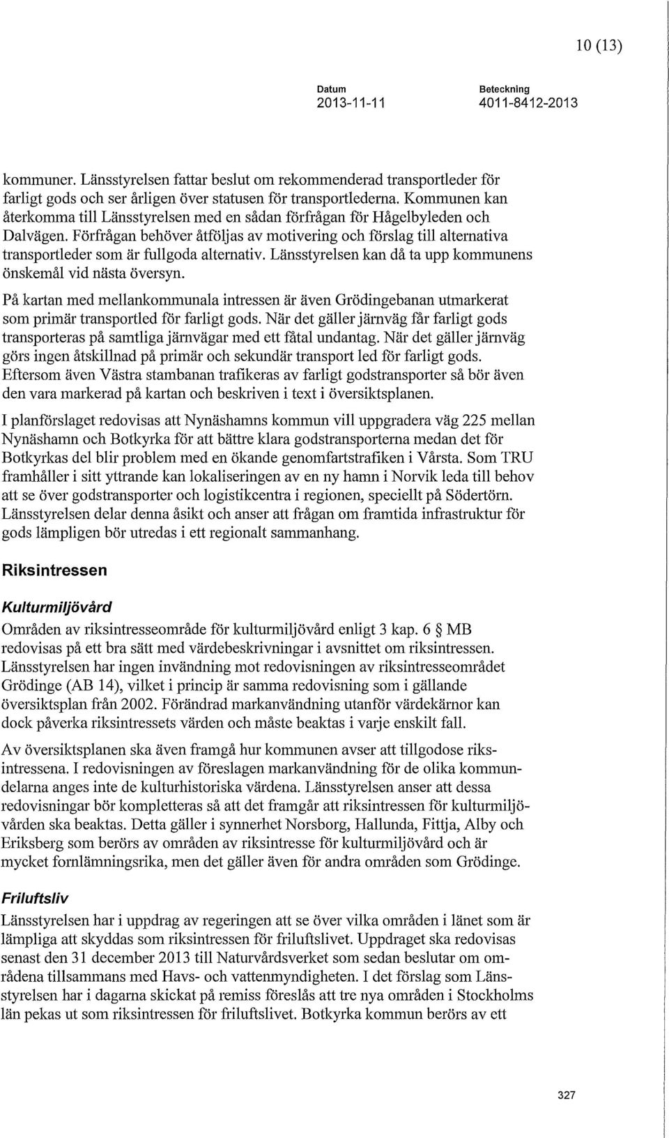 Förfrågan behöver åtföljas av motivering och förslag till altemativa transportleder som är fullgoda altemativ. Länsstyrelsen kan då ta upp kommunens önskemål vid nästa översyn.