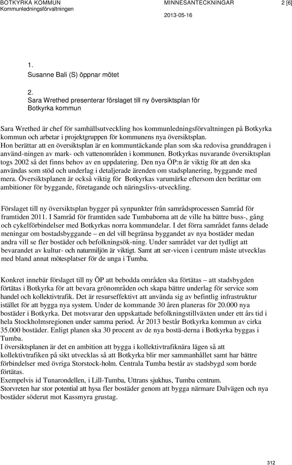 projektgruppen för kommunens nya översiktsplan. Hon berättar att en översiktsplan är en kommuntäckande plan som ska redovisa grunddragen i använd-ningen av mark- och vattenområden i kommunen.