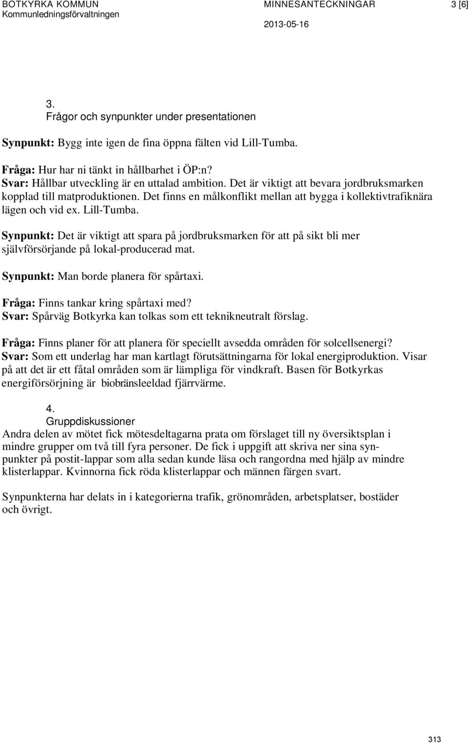 Det finns en målkonflikt mellan att bygga i kollektivtrafiknära lägen och vid ex. Lill-Tumba.
