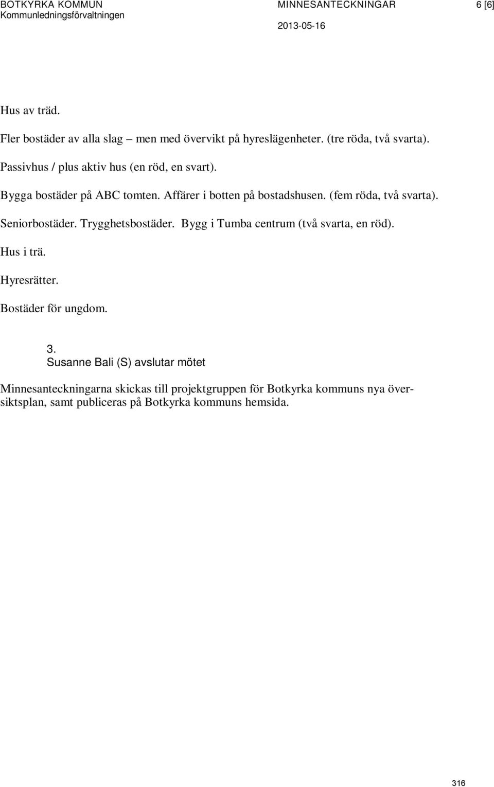 Bygga bostäder på ABC tomten. Affärer i botten på bostadshusen. (fem röda, två svarta). Seniorbostäder. Trygghetsbostäder.