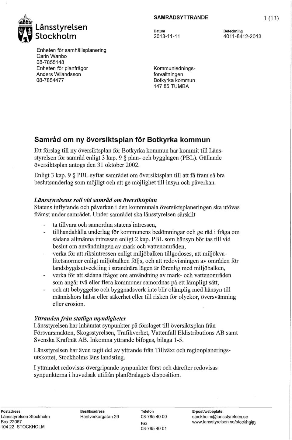 Kommunledningsförvaltningen Botkyrka kommun 147 85 TUMBA Samråd om ny översiktsplan för Botkyrka kommun Ett förslag till ny översiktsplan för Botkyrka kommun har kommit till Länsstyrelsen för samråd