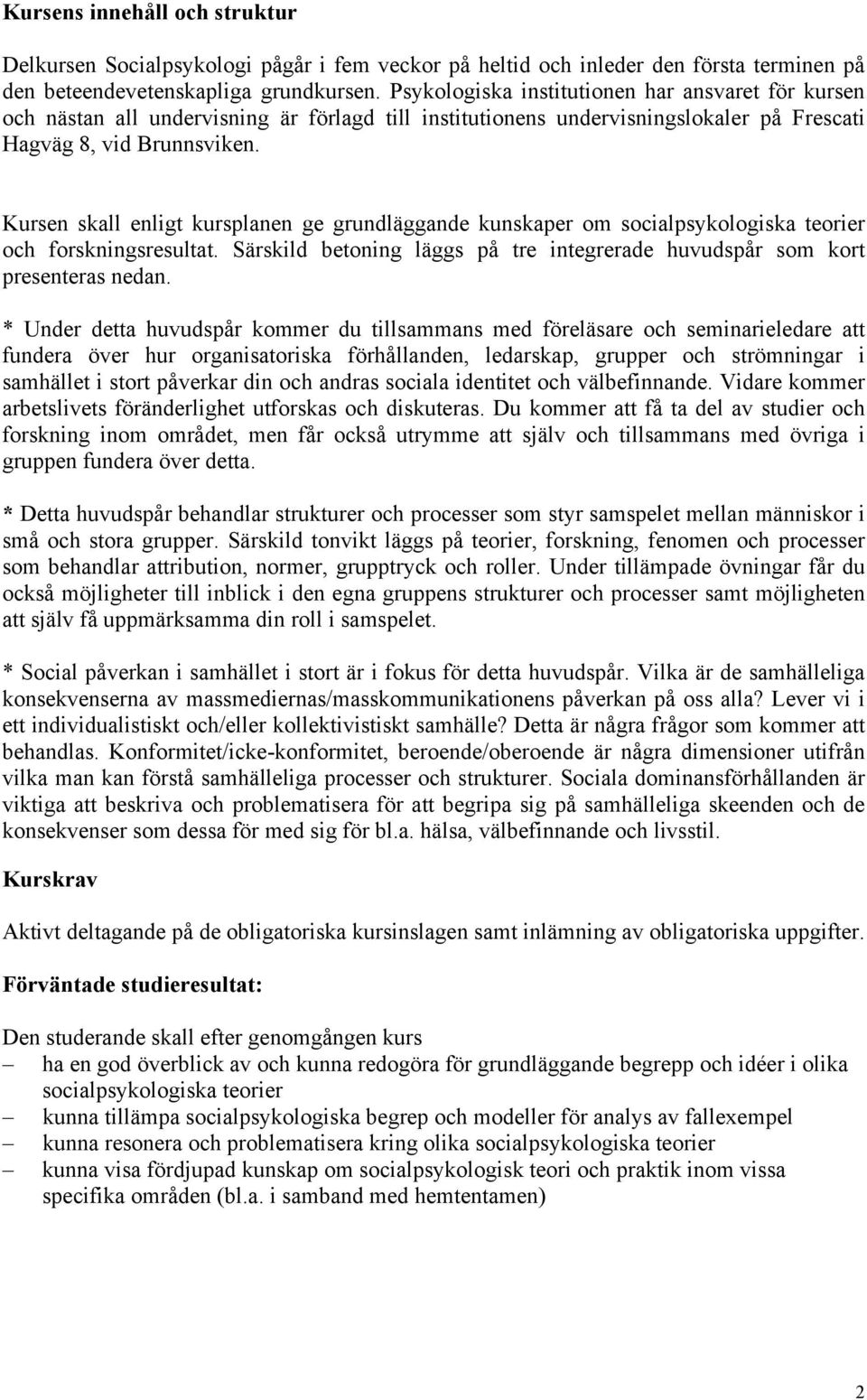 Kursen skall enligt kursplanen ge grundläggande kunskaper om socialpsykologiska teorier och forskningsresultat. Särskild betoning läggs på tre integrerade huvudspår som kort presenteras nedan.