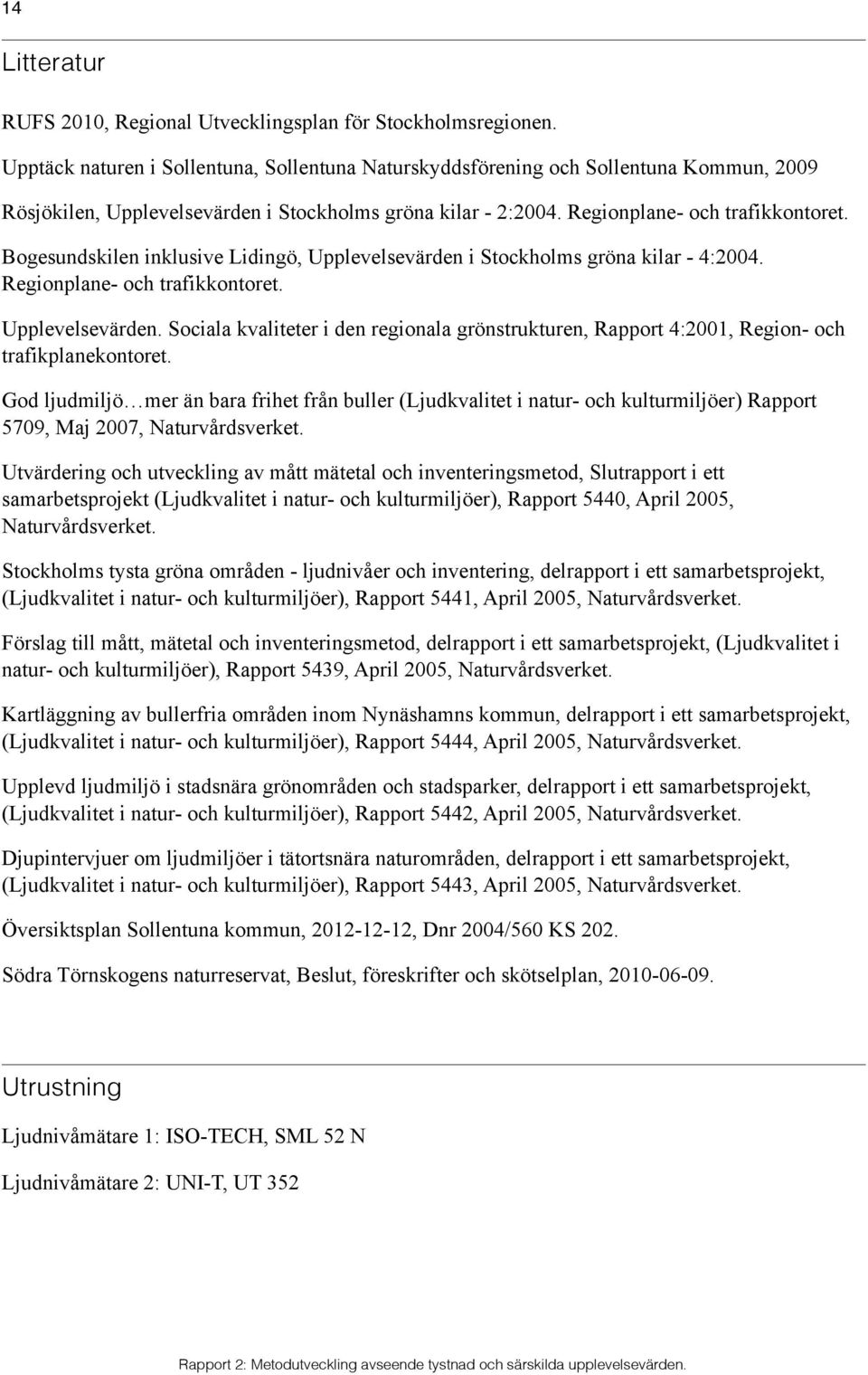 Bogesundskilen inklusive Lidingö, Upplevelsevärden i Stockholms gröna kilar - 4:2004. Regionplane- och trafikkontoret. Upplevelsevärden. Sociala kvaliteter i den regionala grönstrukturen, Rapport 4:2001, Region- och trafikplanekontoret.