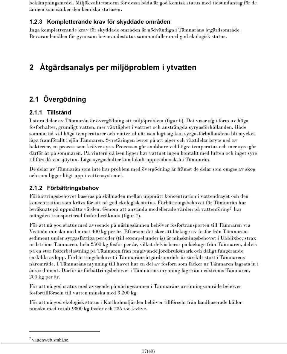 Bevarandemålen för gynnsam bevarandestatus sammanfaller med god ekologisk status. 2 Åtgärdsanalys per miljöproblem i ytvatten 2.1 