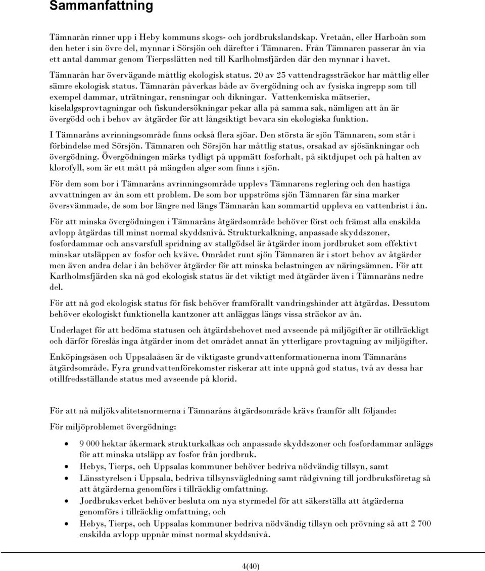 20 av 25 vattendragssträckor har måttlig eller sämre ekologisk status. Tämnarån påverkas både av övergödning och av fysiska ingrepp som till exempel dammar, uträtningar, rensningar och dikningar.