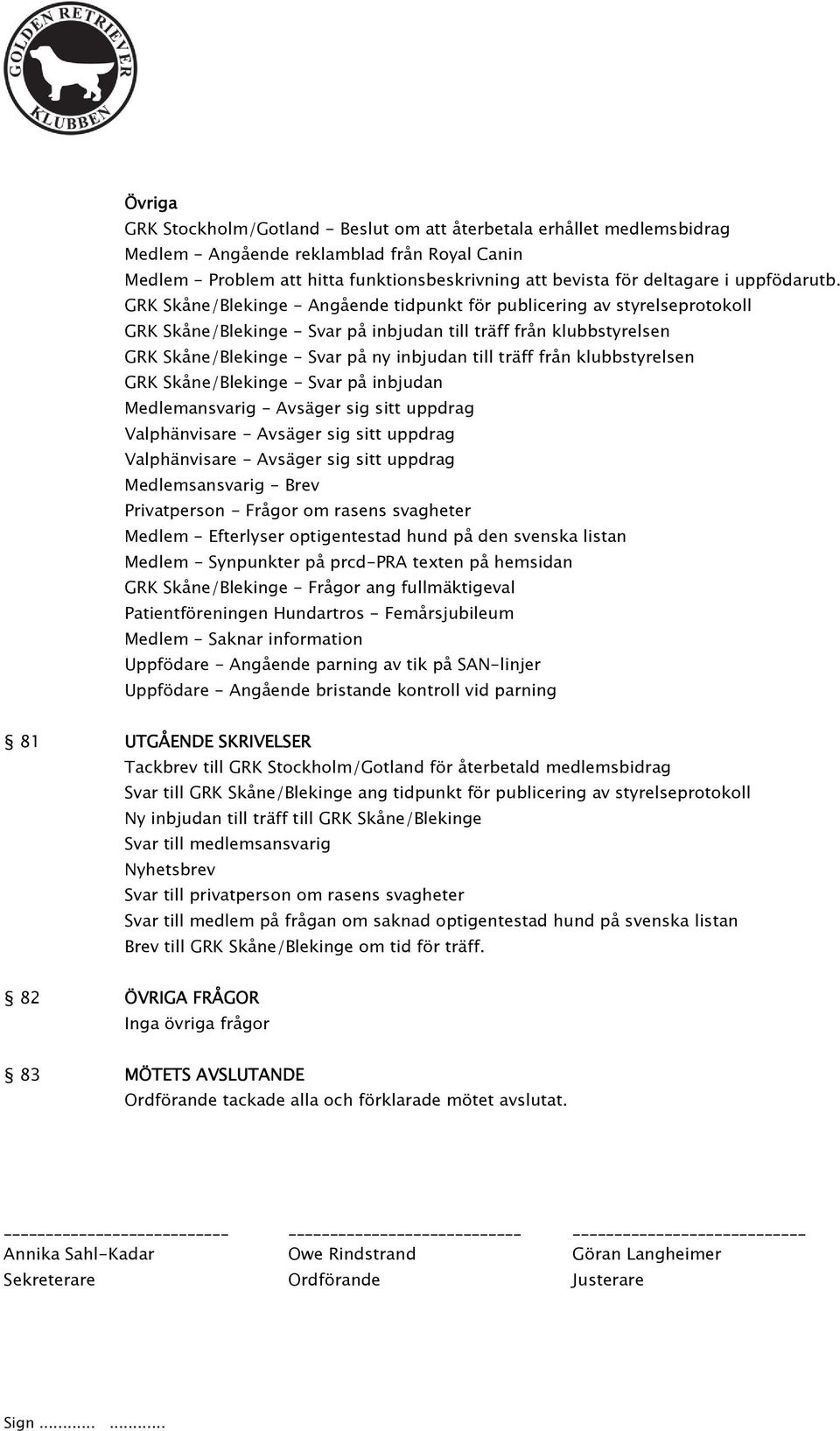 GRK Skåne/Blekinge - Angående tidpunkt för publicering av styrelseprotokoll GRK Skåne/Blekinge - Svar på inbjudan till träff från klubbstyrelsen GRK Skåne/Blekinge - Svar på ny inbjudan till träff