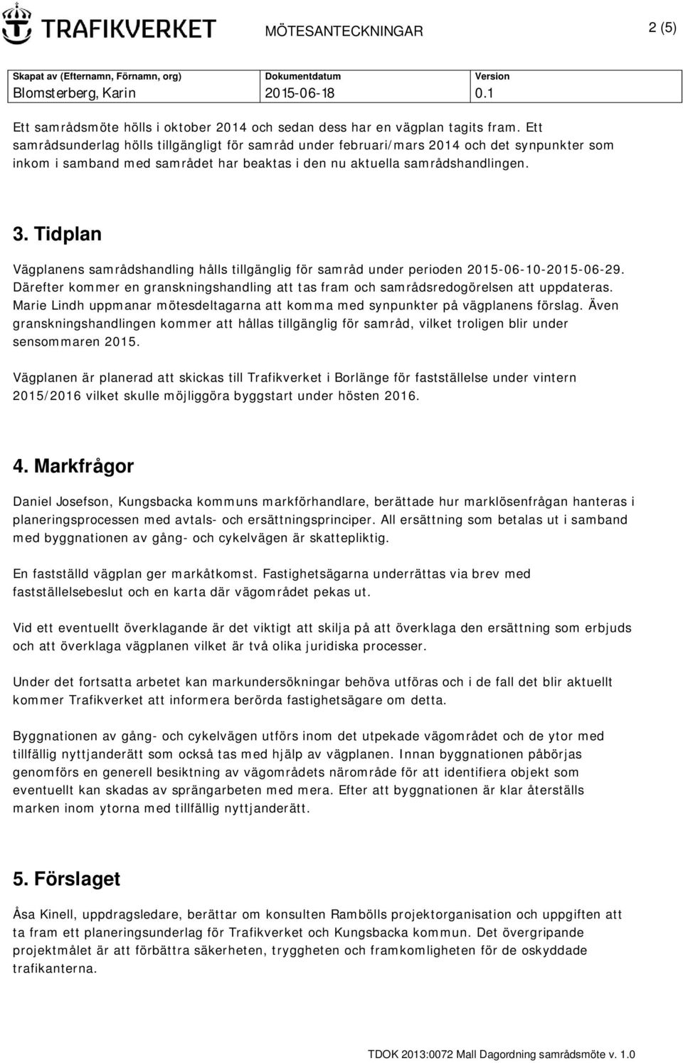 Tidplan Vägplanens samrådshandling hålls tillgänglig för samråd under perioden 2015-06-10-2015-06-29. Därefter kommer en granskningshandling att tas fram och samrådsredogörelsen att uppdateras.