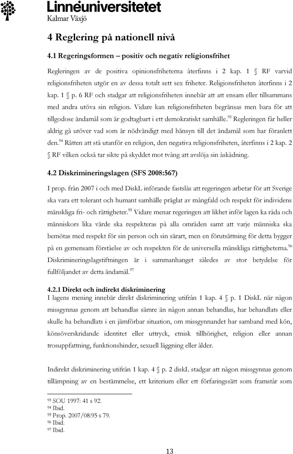 6 RF och stadgar att religionsfriheten innebär att att ensam eller tillsammans med andra utöva sin religion.