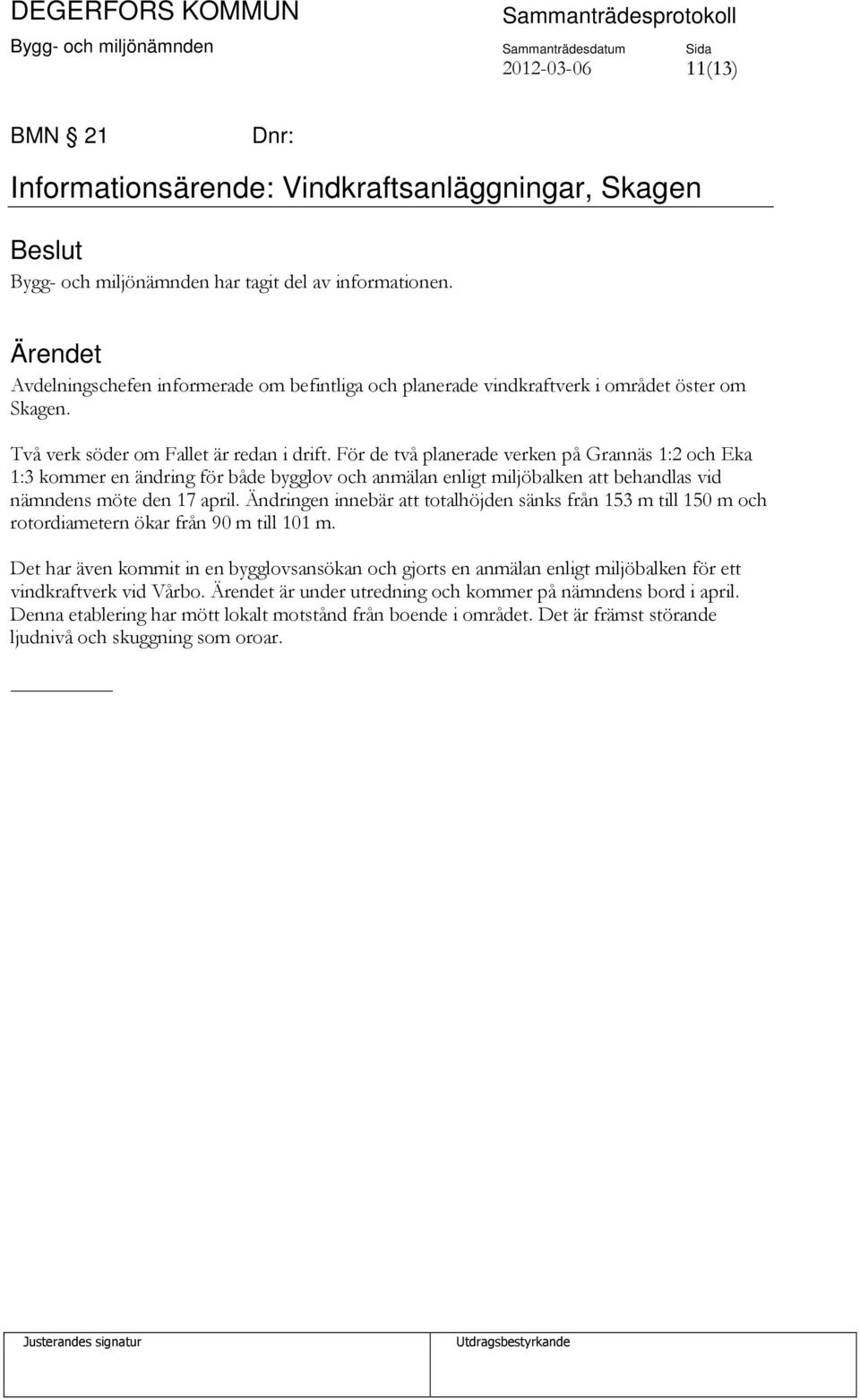 För de två planerade verken på Grannäs 1:2 och Eka 1:3 kommer en ändring för både bygglov och anmälan enligt miljöbalken att behandlas vid nämndens möte den 17 april.