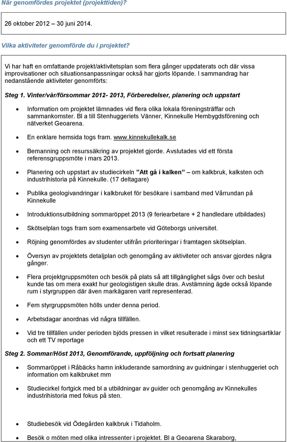 I sammandrag har nedanstående aktiviteter genomförts: Steg 1.