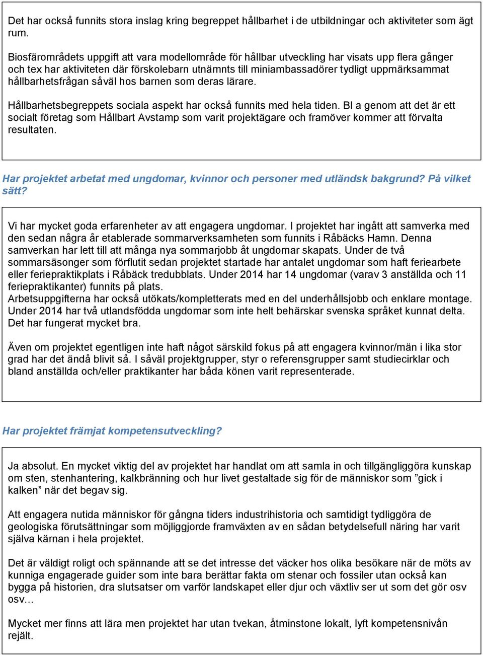 hållbarhetsfrågan såväl hos barnen som deras lärare. Hållbarhetsbegreppets sociala aspekt har också funnits med hela tiden.